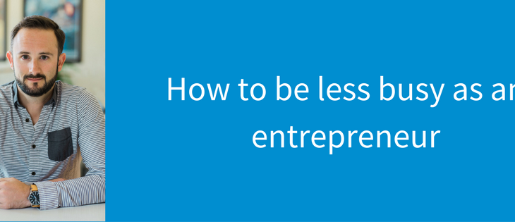 How to be less busy as an entrepreneur