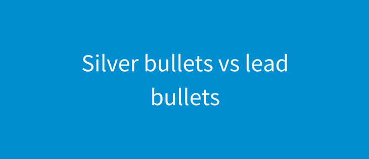 Silver Bullets vs Lead Bullets