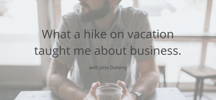 What a hike on vacation taught me about business