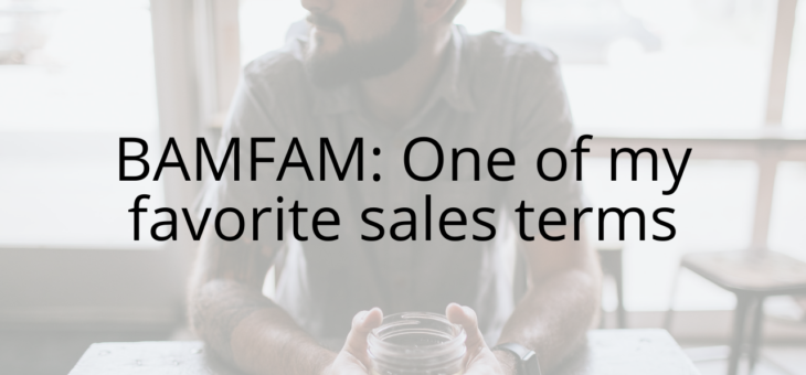 BAMFAM: One of my favorite sales terms