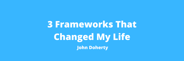 3 Frameworks That Changed My Life