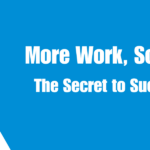 More Work, Sooner - The Secret to Success